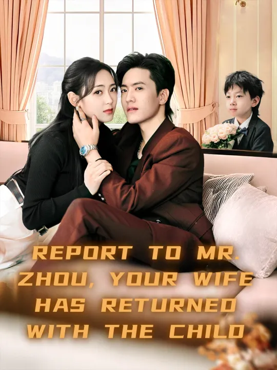 REPORT TO MR. ZHOU, YOUR WIFE HAS RETURNED WITH THE CHILD